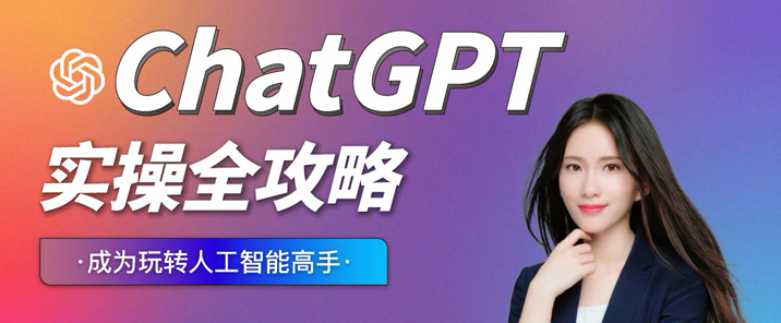 ChatGPT实操学习课程，OpenAI科技前沿0基础学习ChatGPT